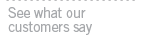 See what our customers say